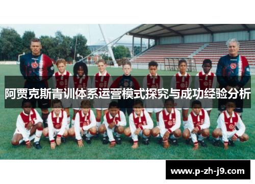 阿贾克斯青训体系运营模式探究与成功经验分析 阿贾克斯青训体系运营模式探究与成功经验分析