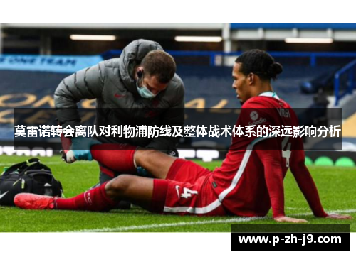 莫雷诺转会离队对利物浦防线及整体战术体系的深远影响分析