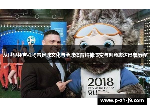 从世界杯吉祥物看足球文化与全球体育精神演变与创意表达形象历程