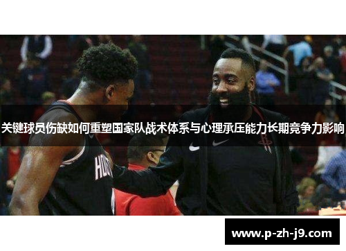 关键球员伤缺如何重塑国家队战术体系与心理承压能力长期竞争力影响