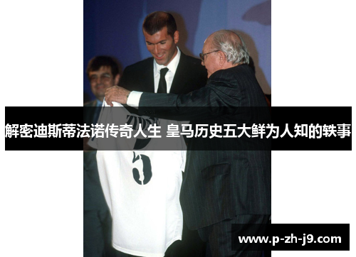 解密迪斯蒂法诺传奇人生 皇马历史五大鲜为人知的轶事