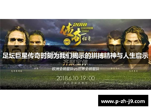 足坛巨星传奇时刻为我们揭示的拼搏精神与人生启示