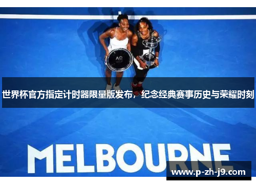 世界杯官方指定计时器限量版发布，纪念经典赛事历史与荣耀时刻